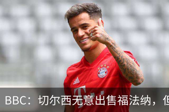 BBC：切尔西无意出售福法纳，但球员需要在激烈竞争中证明自己